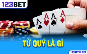 Tứ Quý Là Gì Và Giúp Được Gì Cho Tay Bài Tại 123BET