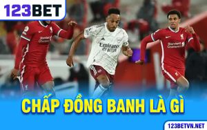 Chấp Đồng Banh Là Gì Và Những Điều Cần Biết Khi Chơi Tại 123bet