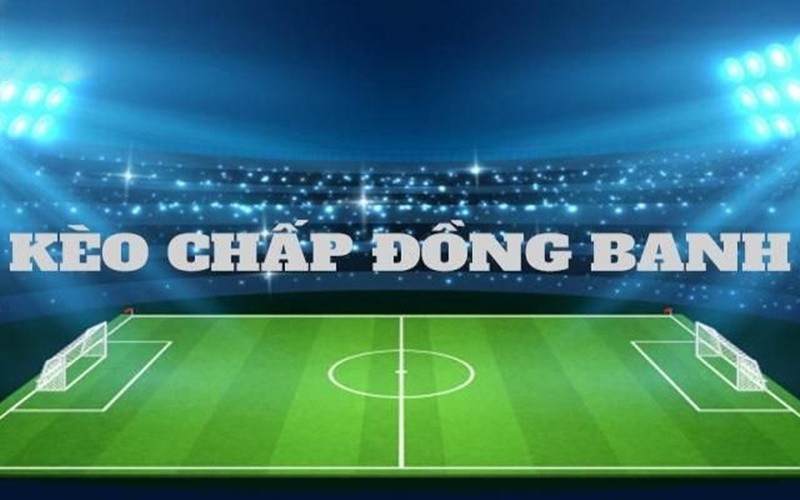 Giải thích chi tiết chấp đồng banh là gì?